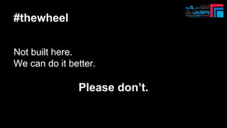 #thewheel
Not built here.
We can do it better.
Please don’t.
 