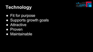 Technology
● Fit for purpose
● Supports growth goals
● Attractive
● Proven
● Maintainable
 