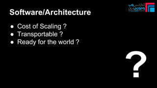 Software/Architecture
● Cost of Scaling ?
● Transportable ?
● Ready for the world ?
 