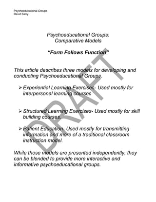 Psychoeducational Groups:<br />Comparative Models<br />“Form Follows Function”<br />This article describes three models for developing and conducting Psychoeducational Groups. <br />,[object Object]