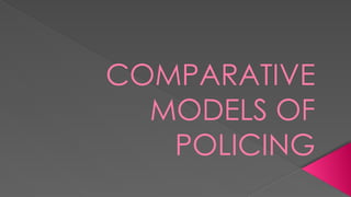 COMPARATIVE MODELS OF POLICING Discussion for BS Crimonology.pptx