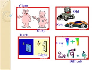 Difficult Easy Light Dark New Old Clean Dirty 