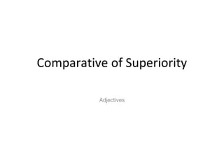 Comparative of Superiority
Adjectives

 