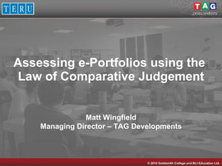 Assessing e-Portfolios using the  Law of Comparative Judgement Matt Wingfield Managing Director – TAG Developments 