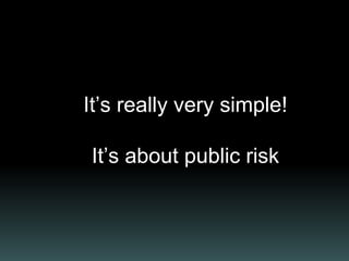 It’s really very simple!
It’s all about public risk
 