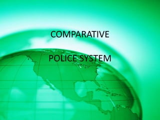 COMPARATIVE
POLICE SYSTEM
 