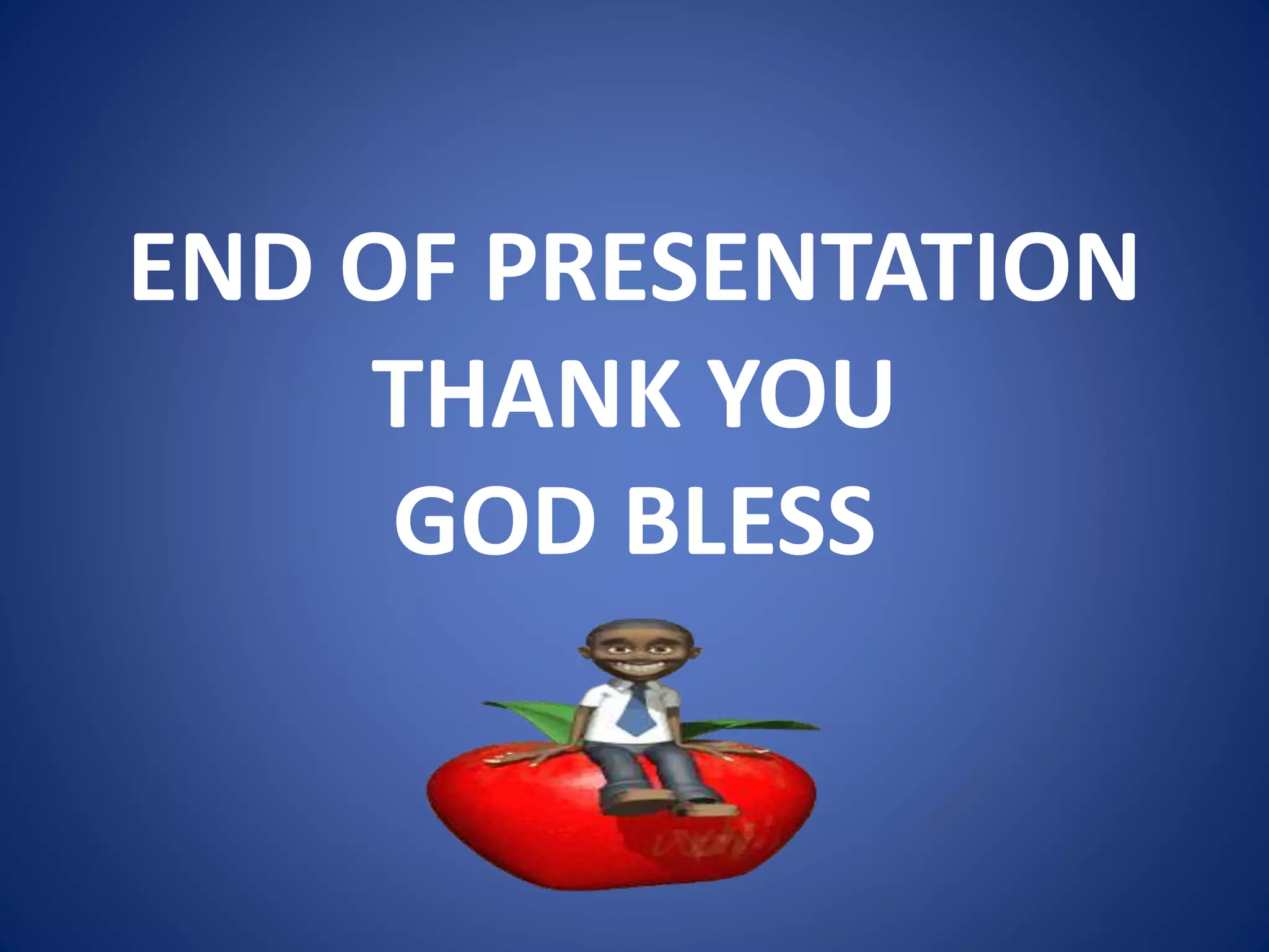 END OF PRESENTATION
THANK YOU
GOD BLESS
 