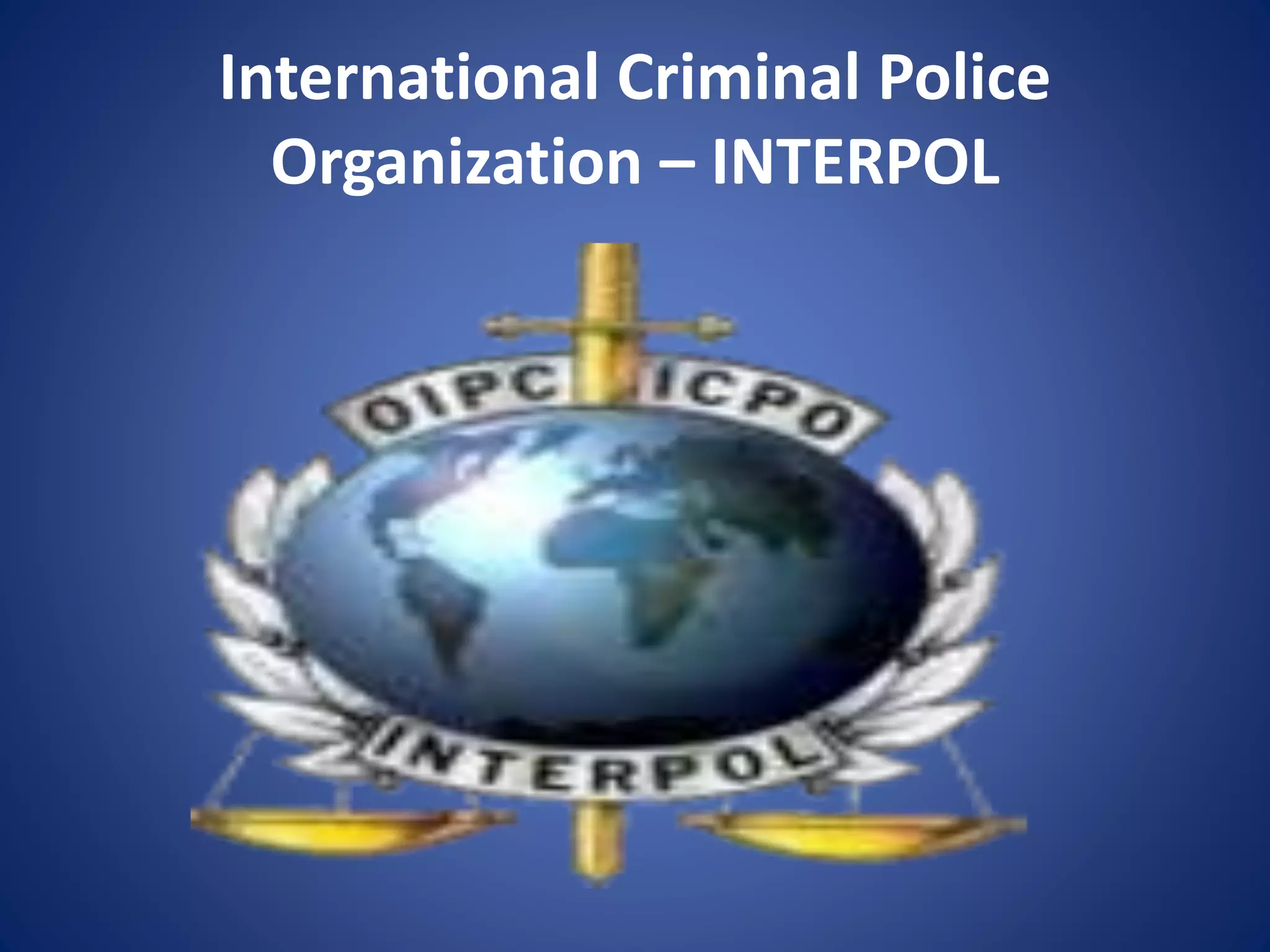 International Criminal Police
Organization – INTERPOL
 