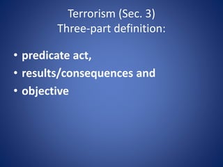 Terrorism (Sec. 3)
Three-part definition:
• predicate act,
• results/consequences and
• objective
 