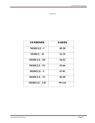 School of Distance Education
Comparative Political System Page 3
© Reserved
CONTENTS PAGES
MODULE - I 05-20
MODUL - II 21-35
MODULE - III 36-52
MODULE - IV 53-66
MODULE - V 67-81
MODULE - VI 82-98
MODULE - VII 99-114
 
