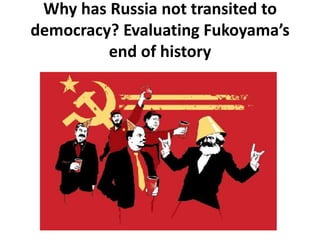 Why has Russia not transited to
democracy? Evaluating Fukoyama’s
end of history
 