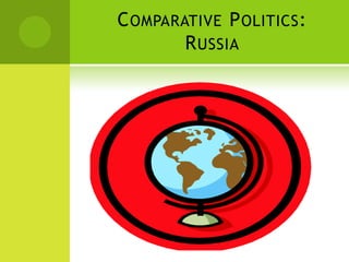 COMPARATIVE POLITICS:
RUSSIA
 