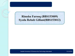 Capital University Of Science And Technology Islamabad 13-3-2018
Rimsha Farooq (BBS153009)
Syeda Rehab Gillani(BBS153012)
 