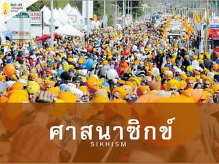 S I K H I S M
ศาสนาซิกข์S I K H I S M
 