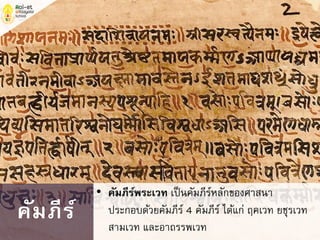 • คัมภีร์พระเวท เป็นคัมภีร์หลักของศาสนา
ประกอบด้วยคัมภีร์ 4 คัมภีร์ ได้แก่ ฤคเวท ยชุรเวท
สามเวท และอาถรรพเวท
คัมภีร์
 