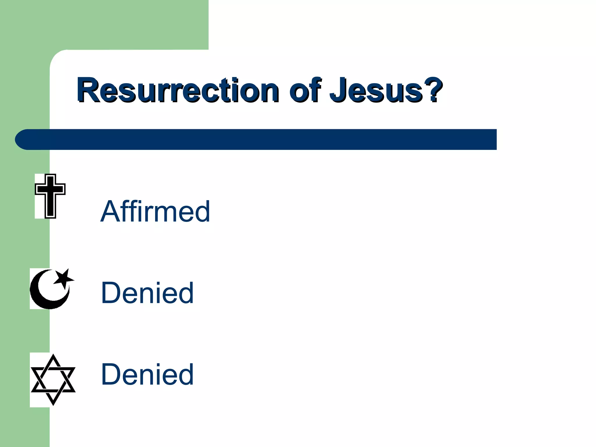 Resurrection of Jesus? Affirmed Denied Denied 