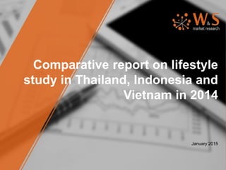 Comparative report on lifestyle
study in Thailand, Indonesia and
Vietnam in 2014
January 2015
 