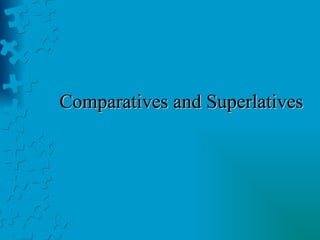 Comparatives and Superlatives 