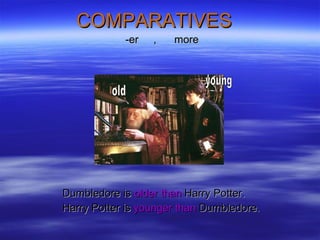 COMPARATIVES  ,[object Object],[object Object],[object Object],old young 