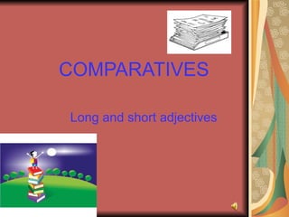 COMPARATIVES Long and short adjectives 