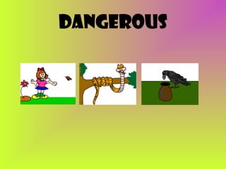 dangerous

 
