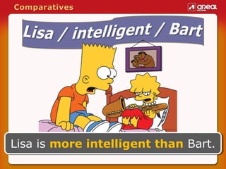 Lisa is more intelligent than Bart.
Lisa is more intelligent than Bart.