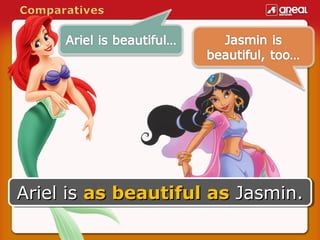Ariel is as beautiful as Jasmin.
Ariel is as beautiful as Jasmin.
