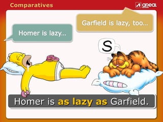 Homer is as lazy as Garfield.
Homer is as lazy as Garfield.