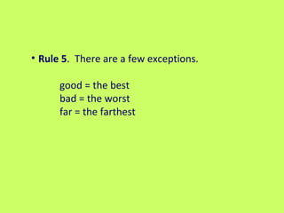 Rule 5 .  There are a few exceptions.   good = the best bad = the worst far = the farthest   