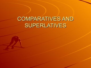 COMPARATIVES AND SUPERLATIVES 