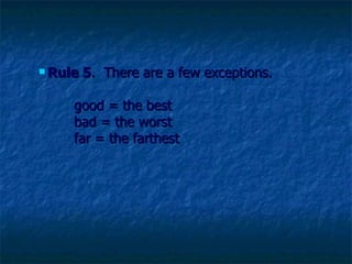 Rule 5 .  There are a few exceptions.   good = the best bad = the worst far = the farthest   