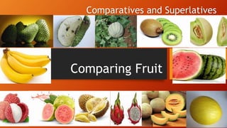 Comparing Fruit
Comparatives and Superlatives
 