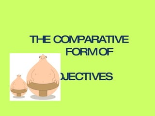 THE COMPARATIVE    FORM OF   ADJECTIVES 