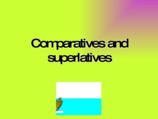 Comparatives and superlatives 