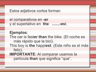 una sílaba  : small (pequeño), wide (ancho), big (grande), fast (rápido)... 