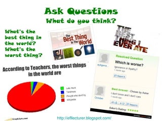 Ask Questions What do you think? http:// efllecturer.blogspot.com / What’s the best thing in the world? What’s the worst thing? 