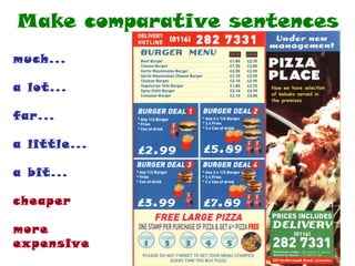 Make comparative sentences much...  a lot... far...  a little... a bit... cheaper more expensive 