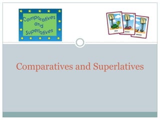 Comparatives and Superlatives
 