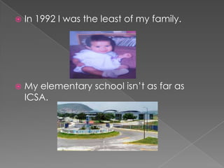  In 1992 I was the least of my family.
My elementary school isn’t as far as
ICSA.