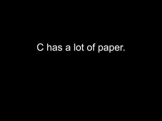C has a lot of paper.
 