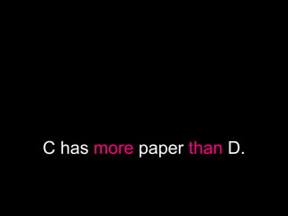 C has more paper than D.
 