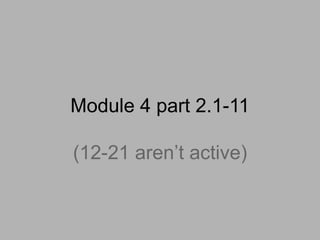 Module 4 part 2.1-11

(12-21 aren’t active)
 