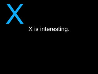 X   X is interesting.
 