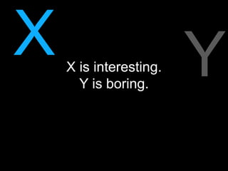 X   X is interesting.   Y
      Y is boring.
 