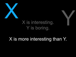 X     X is interesting.   Y
        Y is boring.

X is more interesting than Y.
 