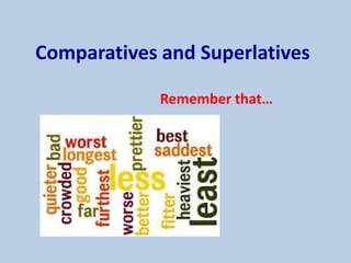Comparatives and Superlatives
Remember that…
 