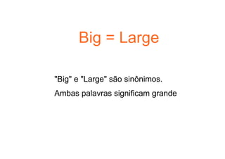 Big = Large
"Big" e "Large" são sinônimos.
Ambas palavras significam grande 
 