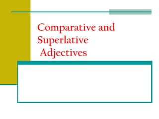 Comparative and
Superlative
Adjectives
 