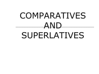 COMPARATIVES
    AND
SUPERLATIVES
 