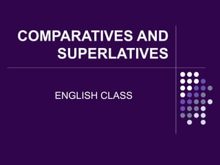 COMPARATIVES AND SUPERLATIVES ENGLISH CLASS  